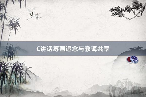 C讲话筹画追念与教诲共享